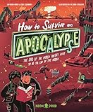 How to Survive an Apocalypse: The end of the world doesn't have to be the end of the world (Extreme Survival Guides)