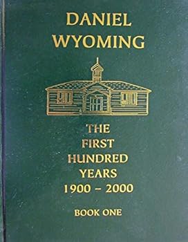 Hardcover Daniel, Wyoming - The First Hundred Years 1900 - 2000 Book : A History of Daniel and Surrounding Areas Book