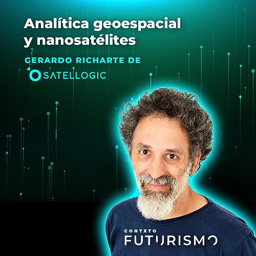 Anal&iacute;tica geoespacial y nanosat&eacute;lites - Gerardo Richarte de Satellogic