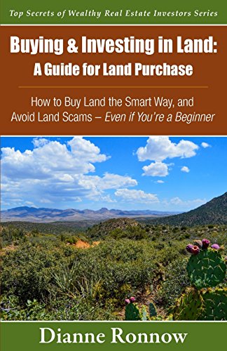 Buying and Investing in Land: A Guide for Land Purchase: How to Buy Land the Smart Way and Learn How to Avoid Land Scams– Even if You Are a Beginner (Top Secrets of Wealthy Real Estate Investors)