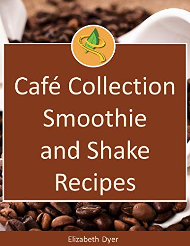 Café Collection: Smoothie and Shake Recipes