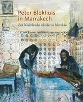 Peter Blokhuis in Marrakech. Een Nederlandse schilder in Marokko. [Dutch Edition]. 9040077215 Book Cover