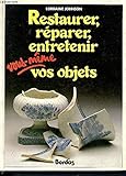  Restaurer, réparer, entretenir vous-même vos objets