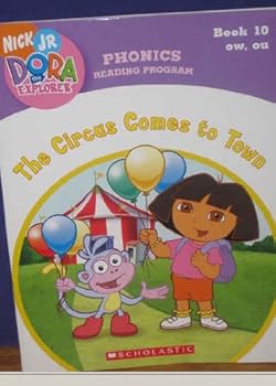 The Circus Comes to Town (Book 10: ow, ou) (Phonics Reading Program, Nick Jr. Dora the Explorer, 10) - Book #10 of the Dora the Explorer