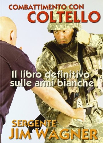 Combattimento con coltello. Il libro definitivo sulle armi bianche