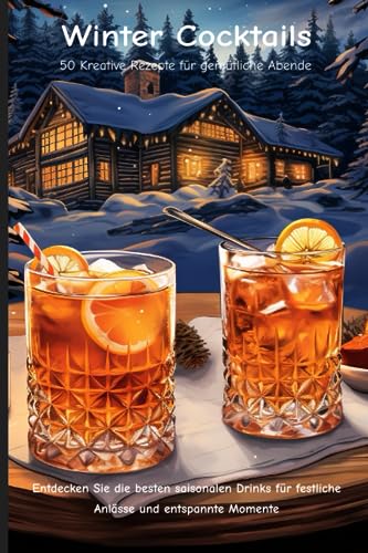 Winter Cocktails: 50 Kreative Rezepte für gemütliche Abende