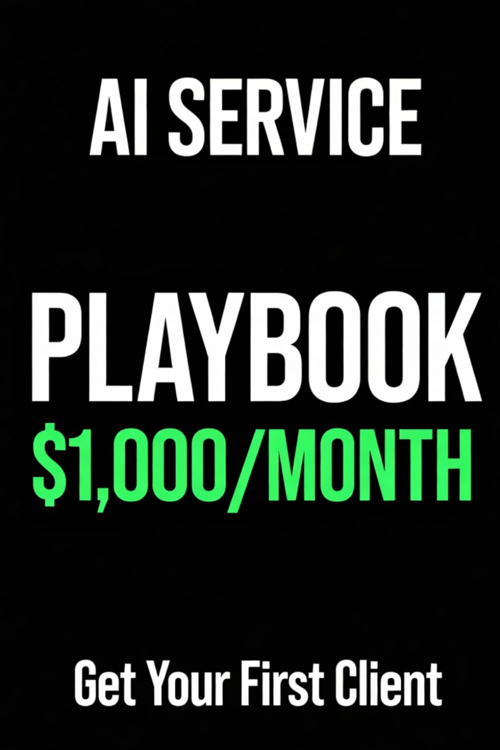 THE AI SERVICE BUSINESS PLAYBOOK: How to Land Your First Client and Reach $1,000/Month with ChatGPT, Claude, Canva & No-Code Tools