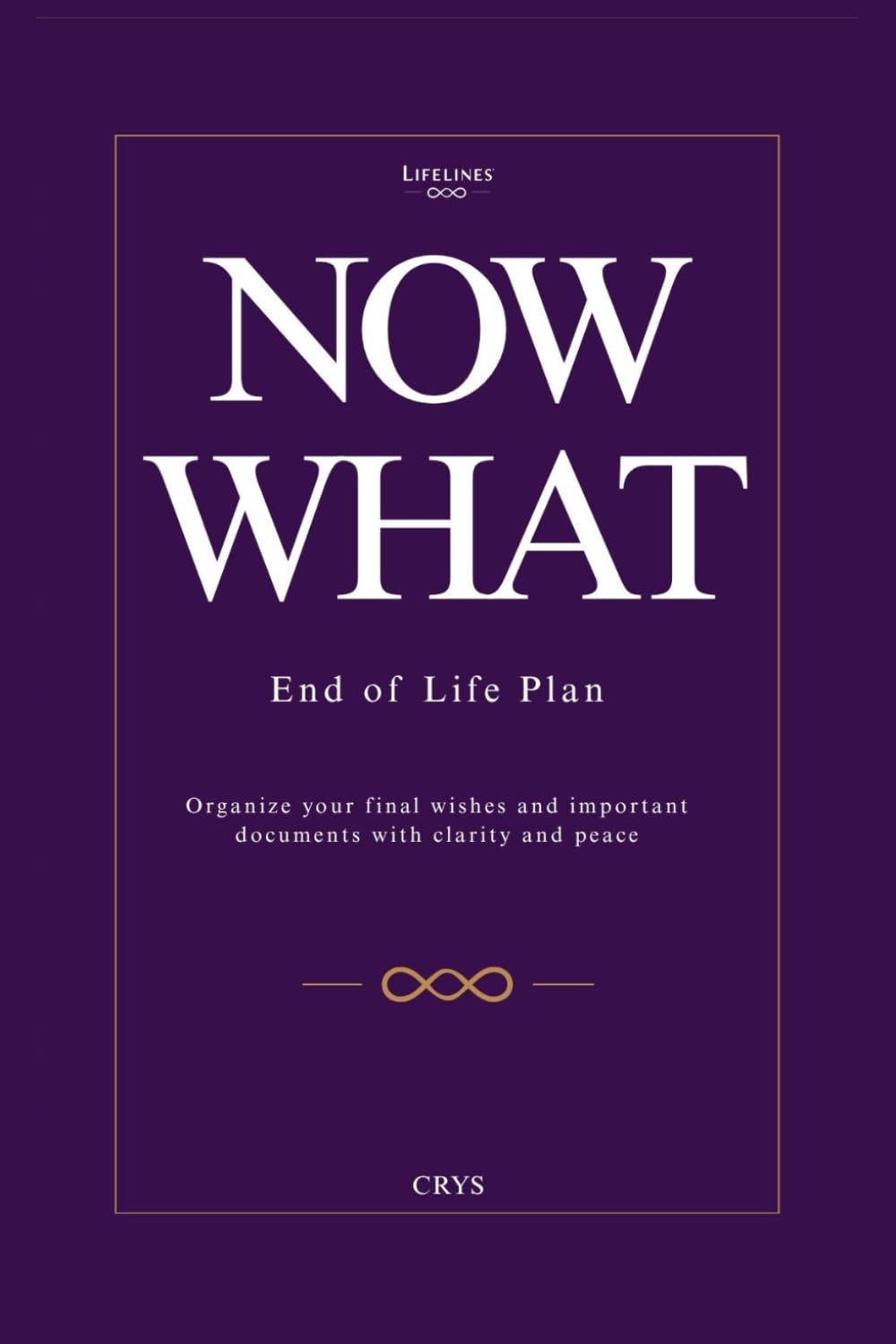 Now What: End of Life Plan: Organize your final wishes and important documents with clarity and peace