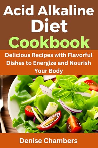 Acid Alkaline Diet Cookbook: Delicious Recipes with Flavorful Dishes to