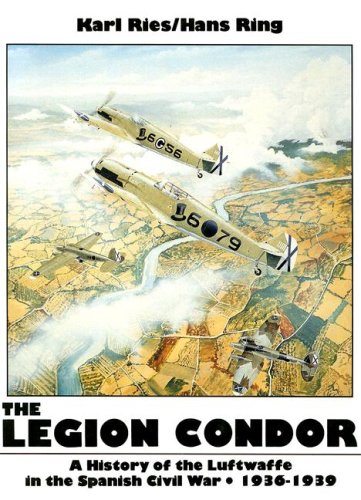 Ries, K: Legion Condor 1936-1939: History of the Luftwaffe in the Spanish Civil War, 1936-1939 (Schiffer Military History)