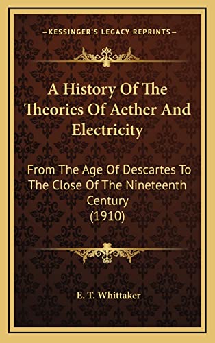 A History Of The Theories Of Aether And Electricity: From The Age Of Descartes To The Close Of The Nineteenth Century (1910)