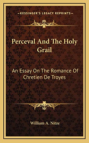 Perceval And The Holy Grail: An Essay On The Romance Of Chretien De Troyes