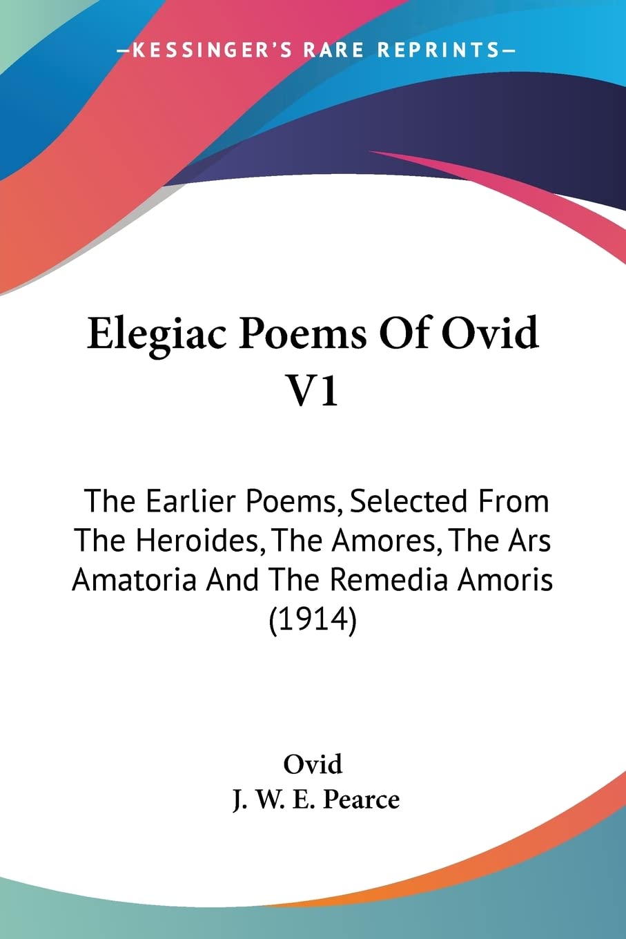 Elegiac Poems Of Ovid V1: The Earlier Poems, Selected From The Heroides, The Amores, The Ars Amatoria And The Remedia Amoris (1914)