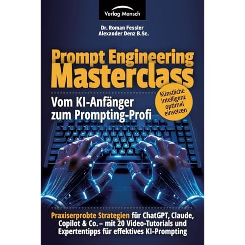 Künstliche Intelligenz optimal einsetzen | vom KI-Anfänger zum Prompting-Profi | Strategien für ChatGPT, Claude, Copilot & Co – mit 20 ... und Expertentipps für effektives KI-Prompting