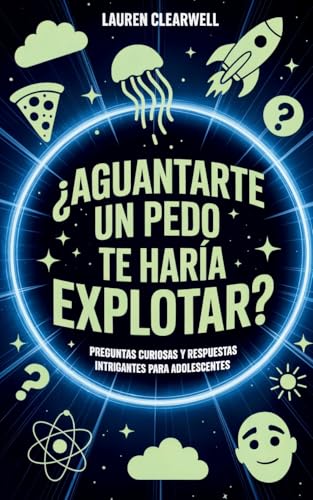 ¿Aguantarte un pedo te haría explotar?: Preguntas curiosas y respuestas intrigantes para adolescentes