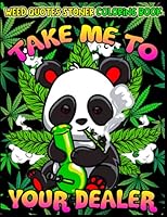 Take Me To Your Dealer, Weed Quotes Stoner Coloring Book: Elevate Your Mood with Funny Weed Quotes Art, Let's Get High And Color B0CH2B7B86 Book Cover
