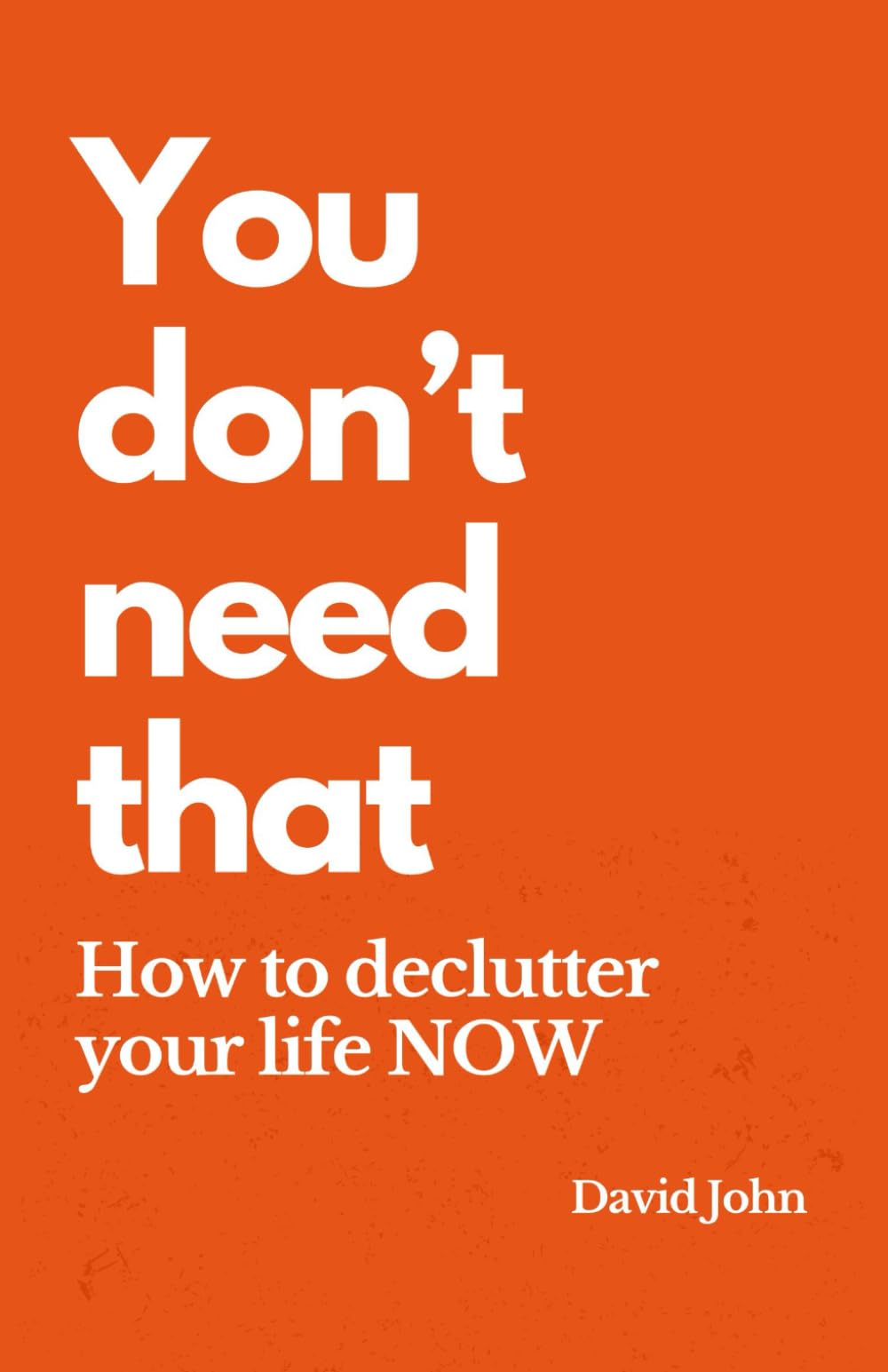 You don't need that - How to declutter your life NOW