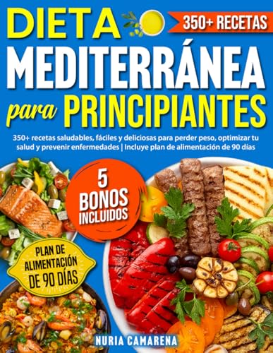 Dieta Mediterránea para Principiantes: 350+ recetas saludables, fáciles y deliciosas para perder peso, optimizar tu salud y prevenir enfermedades | Incluye plan de alimentación de 90 días