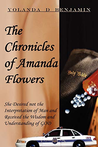 The Chronicles of Amanda Flowers:: She Desired Not the Interpretation of Man and Received the Wisdom and Understanding of GOD Paperback – December 7, 2009
