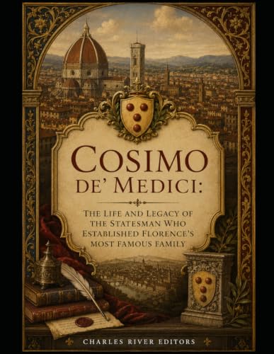 Cosimo de' Medici: The Life and Legacy of the Statesman Who Established Florence’s Most Famous Family