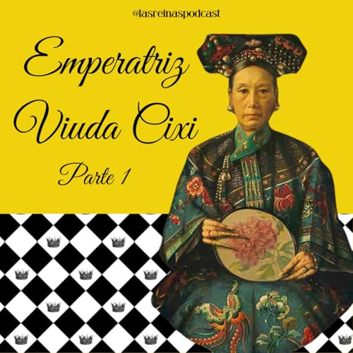 Page de couverture de Las Reinas Podcast Episodio 73 Emperatriz Viuda Cixi Parte 1