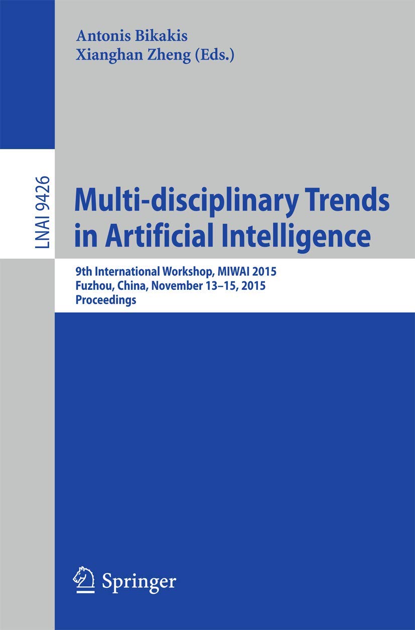 Multi-disciplinary Trends in Artificial Intelligence: 9th International Workshop, MIWAI 2015, Fuzhou, China, November 13-15, 2015, Proceedings (Lecture Notes in Computer Science, 9426)
