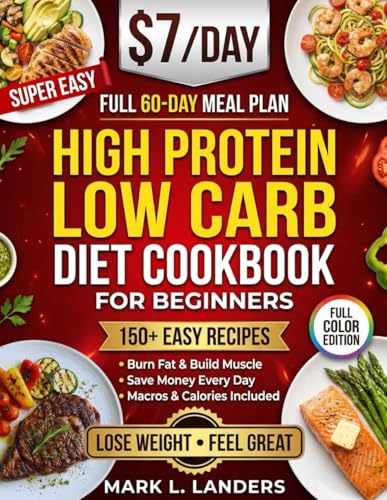 Super Easy High Protein Low Carb Diet Cookbook for Beginners: Healthy, Delicious, Time-Saving Recipes to Build Strength, Burn Fat, Crush Cravings, and Keep your Family Happy!