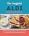 The Unofficial ALDI Cookbook: Delicious Recipes Made with Fan Favorites from the Award-Winning Grocery Store