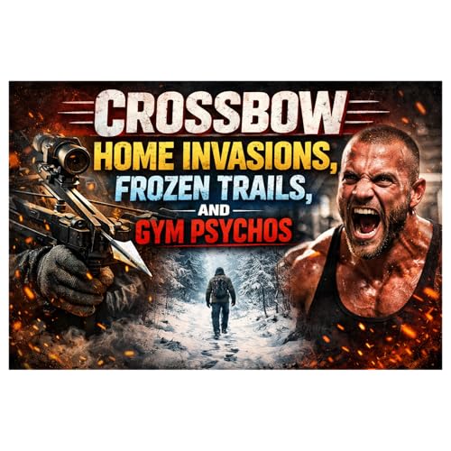 Cross Bow Home Invasions, Frozen Trails, and Gym Psychos