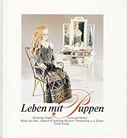 Leben mit Puppen; Bilder aus dem "Puppen & Spielzeug Museum" Rothenburg o. d. Tauber von Katharina Engels 3891021828 Book Cover