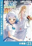 育成上手な冒険者、幼女を拾い、セカンドライフを育児に捧げる【分冊版】（ノヴァコミックス）２３