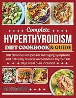 COMPLETE HYPERTHYROIDISM DIET COOKBOOK & GUIDE: 100 delicious recipes for managing symptoms and naturally reverse and enhance thyroid 60 days meal plan included (DR. ELLA BOOKS) B0F6D364HJ Book Cover