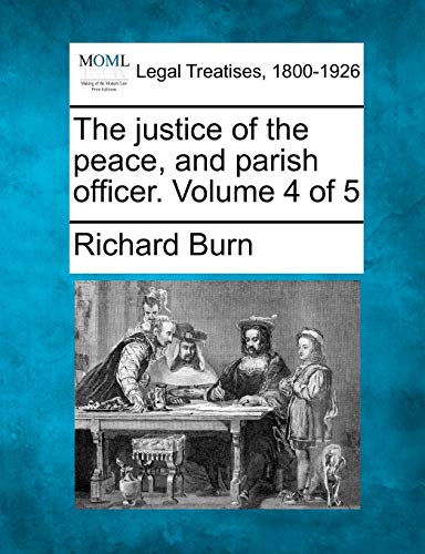 The justice of the peace, and parish officer. Volume 4 of 5