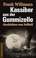 Kassiber aus der Gummizelle: Geschichten vom Fußball 373070169X Book Cover