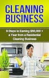 Cleaning Business: 9 Steps to Earning $60,000 + a Year from a Residential Cleaning Business (cleaning business, starting a cleaning business, how to start ... business, start a cleaning business)