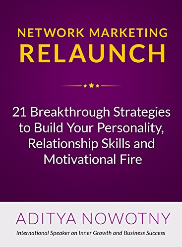 Network Marketing Relaunch: 21 Breakthrough Strategies to Build Your Personality, Relationship Skills and Motivational Fire Network Marketing Relaunch: 21 Breakthrough Strategies to Build Your Personality, Relationship Skills and Motivational Fire