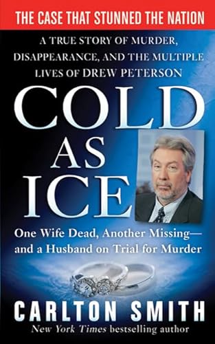 Cold as Ice: A True Story of Murder, Disappearance, and the Multiple Lives of Drew Peterson (By: Carlton Smith)