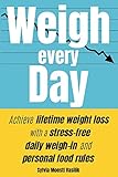 Weigh Every Day: Achieve lifetime weight loss with a stress-free daily weigh-in and personal food...