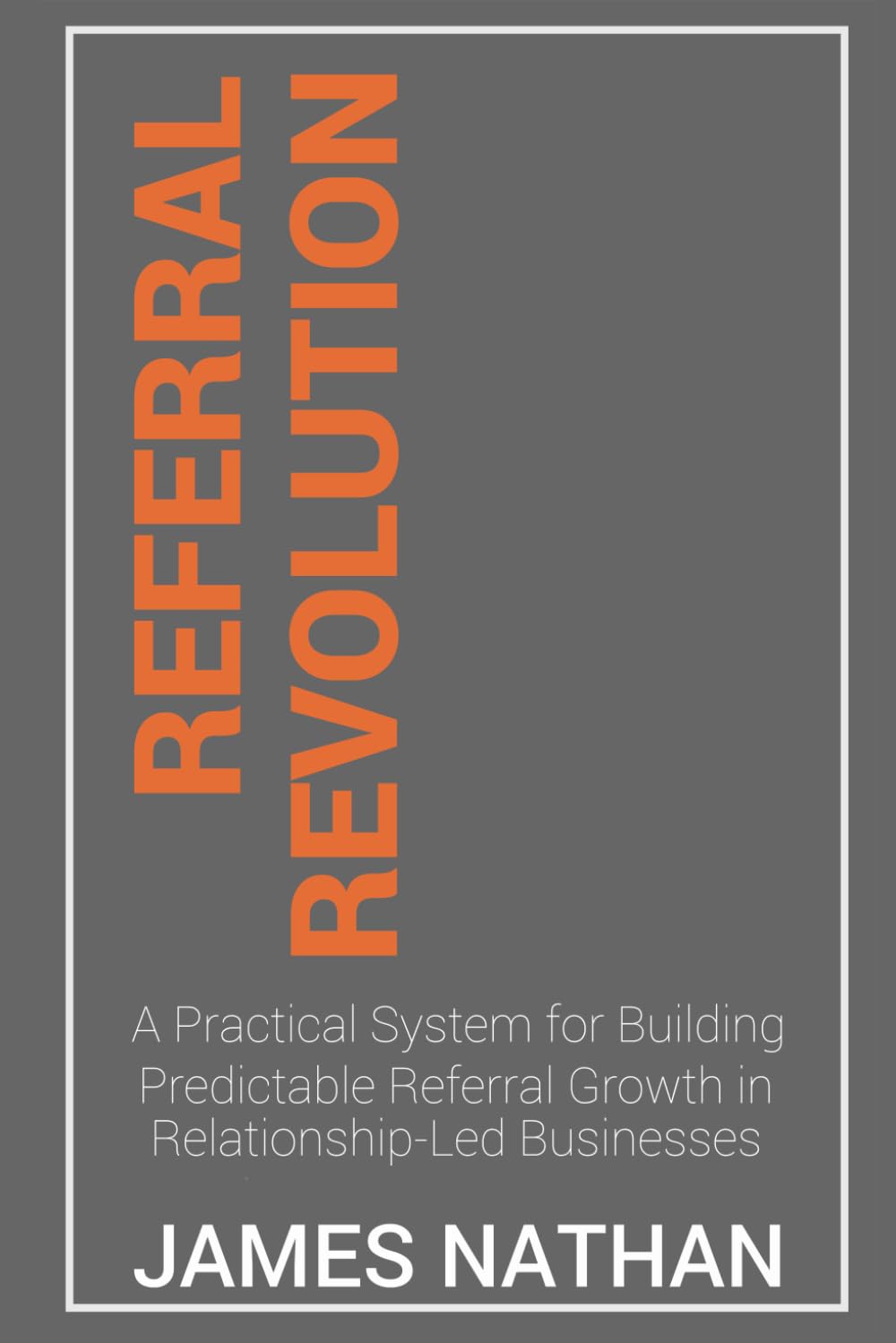 Referral Revolution: A Practical System for Building Predictable Referral Growth in Relationship-Led Businesses