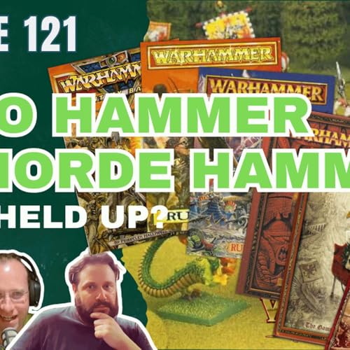 EP121 - From HeroHammer to HordeHammer - What held up over the editions - Warhammer The Old World