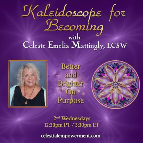 Couverture de Kaleidoscope for Becoming with Celeste Emelia Mattingly, LCSW: Better and Brighter On Purpose