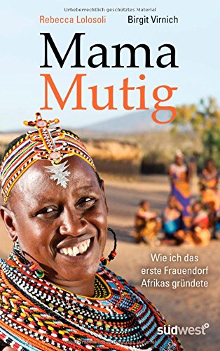 Mama Mutig: Wie ich das erste Frauendorf Afrikas gründete