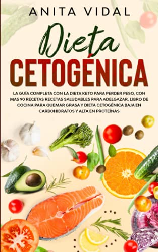 Dieta CetogÃ©nica: La guÃ­a completa con la Dieta Keto para perder peso, con mÃ¡s de 90 recetas saludables para adelgazar, libro de cocina para quemar ... el 31 de Mayo de 2021) (Spanish Edition)