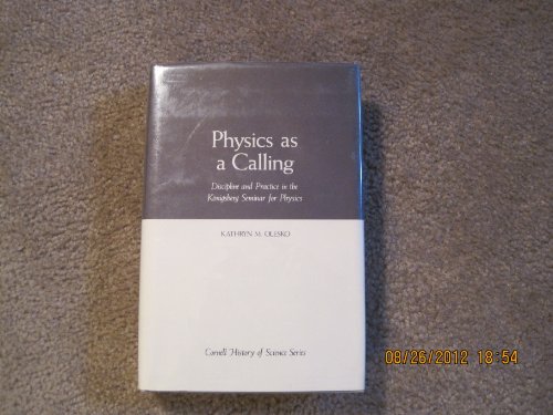 Physics As a Calling: Discipline and Practice in the Konigsberg Seminar for Physics (Cornell History of Science Series)