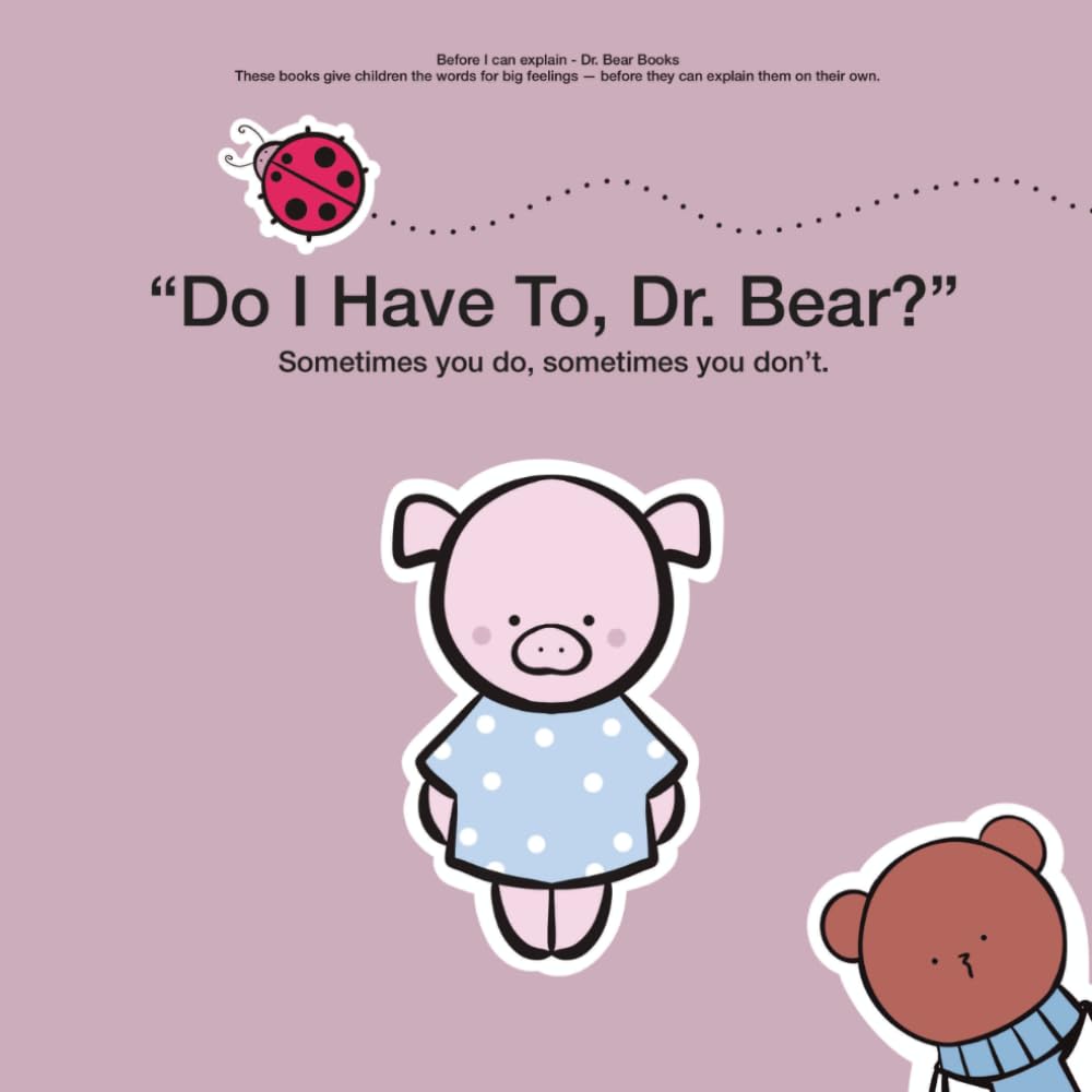 Do I Have To, Dr. Bear?: Sometimes you do, sometimes you don’t. (Before I Can Explain - Dr. Bear Series)