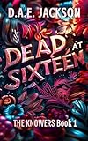 DEAD AT SIXTEEN: A YA LGBTQ Paranormal Romantic Thriller (THE KNOWERS Book 1)