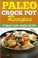 Paleo Crock Pot Recipes: 70 Paleo Slow Cooker Recipes. 1507833261 Book Cover