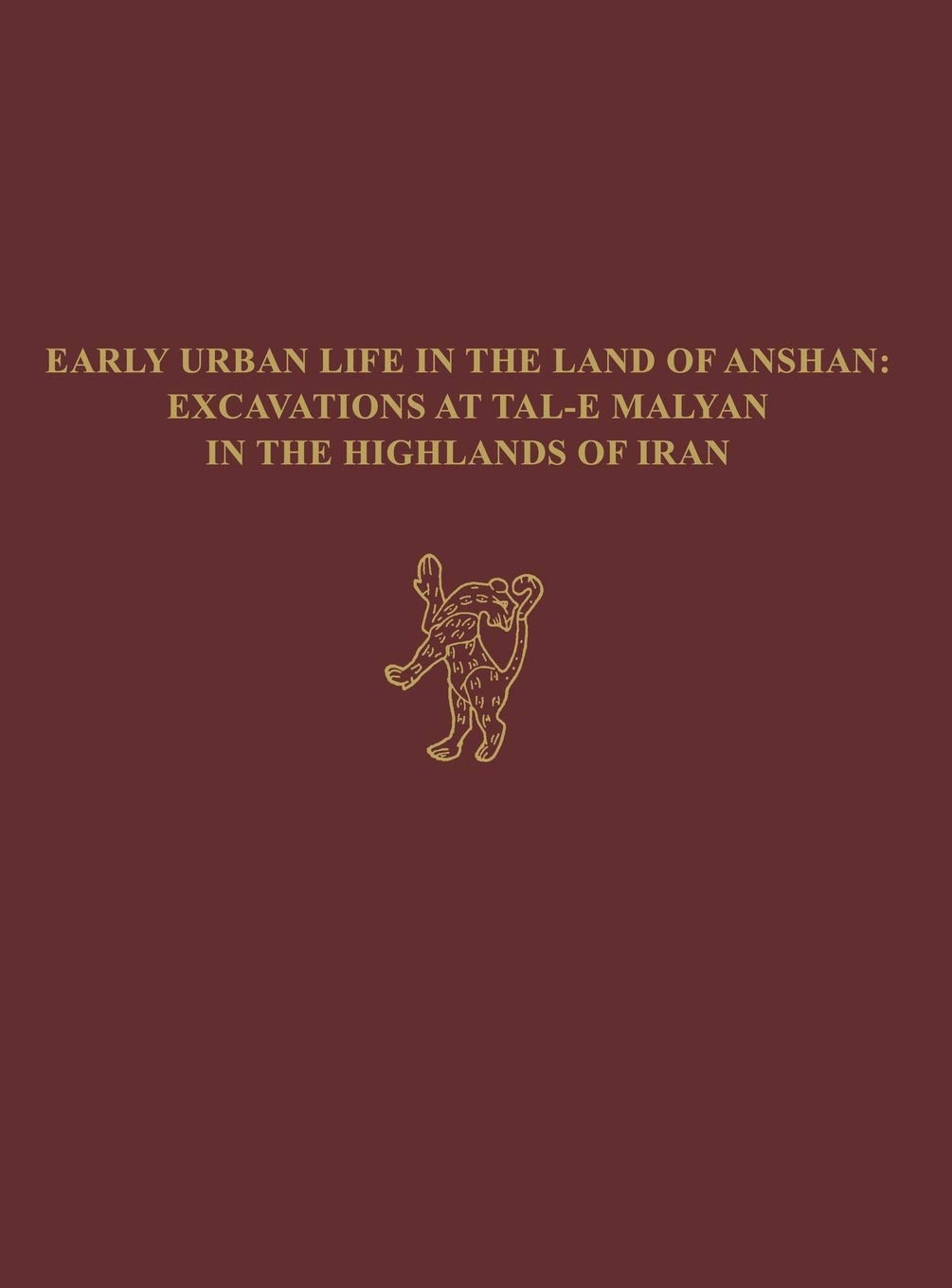Early Urban Life in the Land of Anshan: Excavations at Tal-e Malyan in the Highlands of Iran (University Museum Monograph 117)