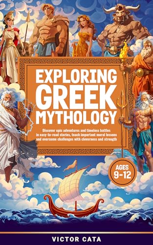 Exploring Greek Mythology Ages 9-12: Discover epic adventures and timeless