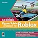 Eigene Spiele erstellen mit Roblox – So einfach!: Für Kinder und Erwachsene ab 10 Jahre (mitp So einfach!)